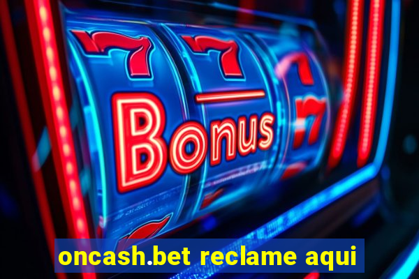 oncash.bet reclame aqui