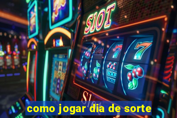 como jogar dia de sorte