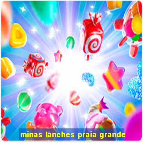 minas lanches praia grande