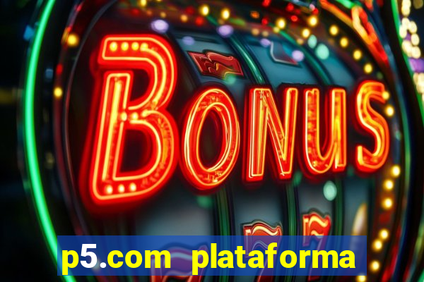 p5.com plataforma de jogos