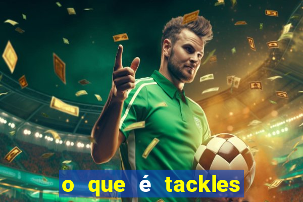 o que é tackles no futebol na betano