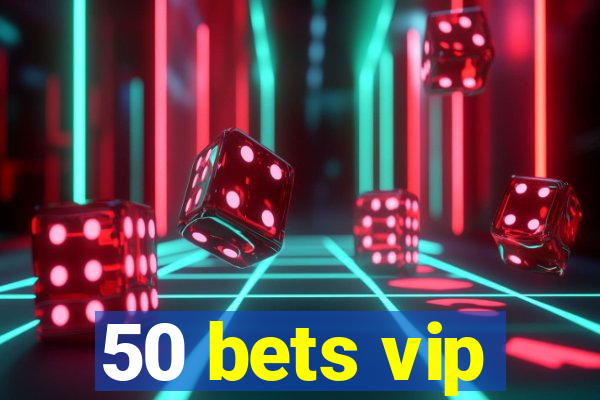 50 bets vip