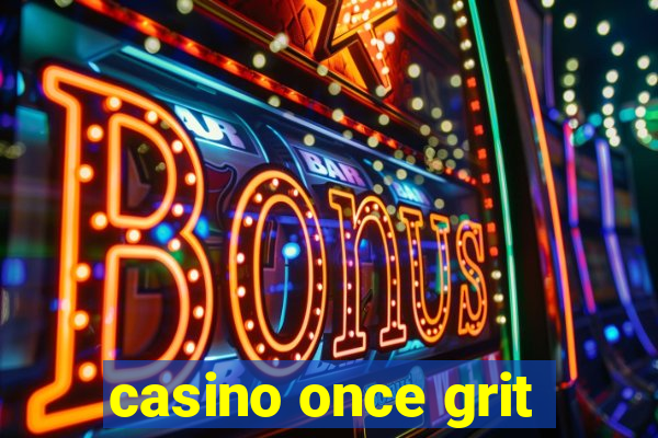 casino once grit