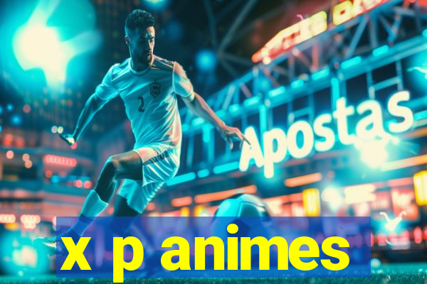 x p animes