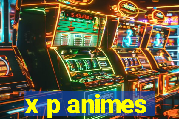 x p animes