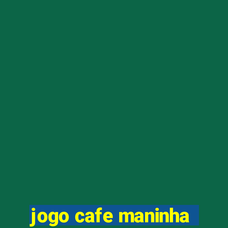 jogo cafe maninha