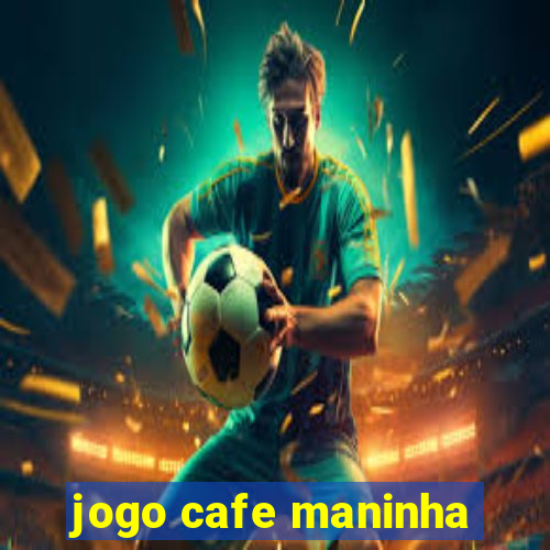 jogo cafe maninha