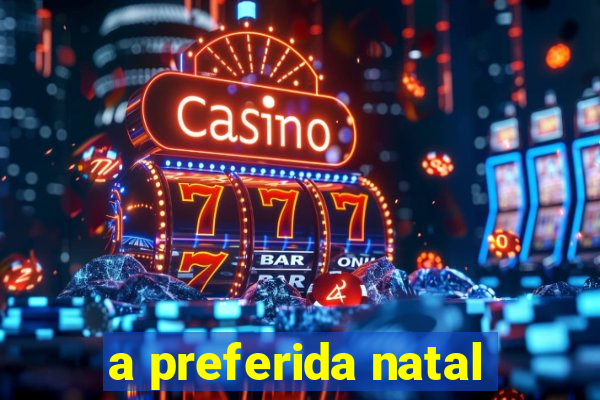 a preferida natal