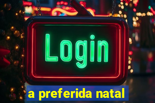 a preferida natal