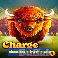 pipokinha privacy gratis