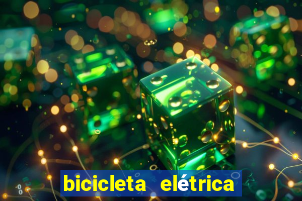 bicicleta elétrica casas bahia