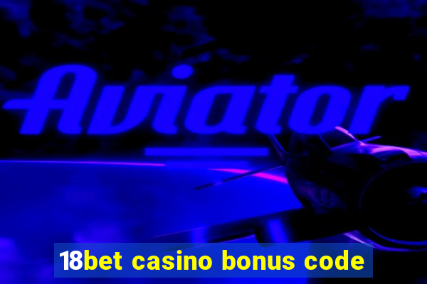 18bet casino bonus code