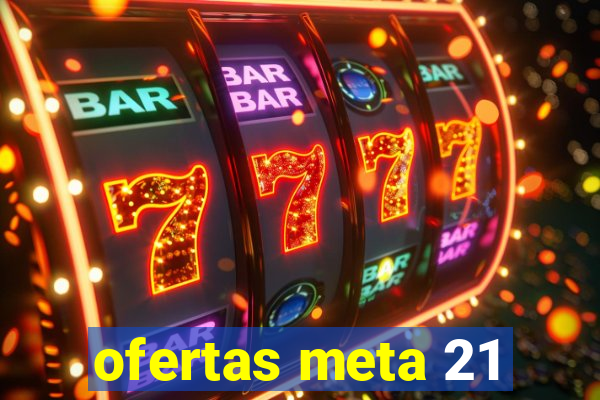 ofertas meta 21