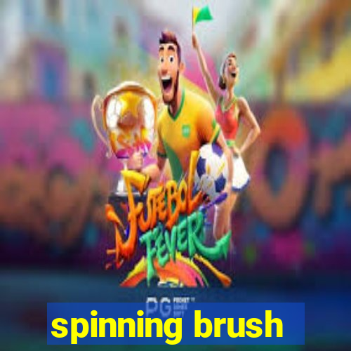 spinning brush