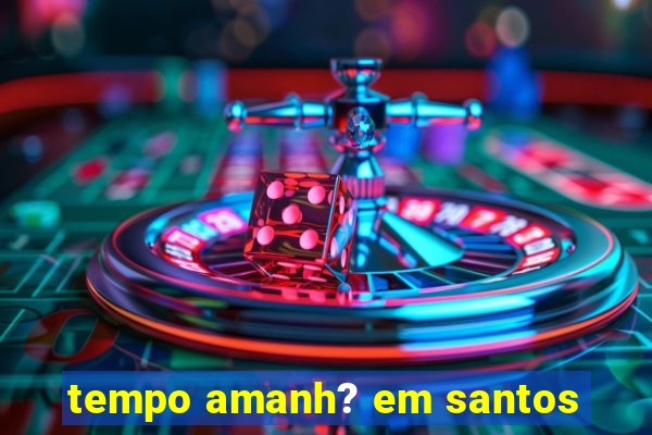 tempo amanh? em santos