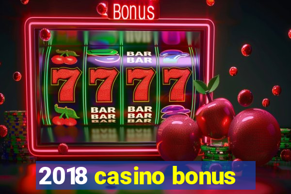 2018 casino bonus