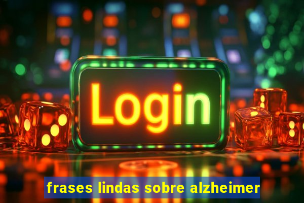 frases lindas sobre alzheimer