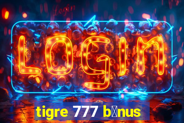 tigre 777 b么nus