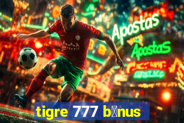 tigre 777 b么nus