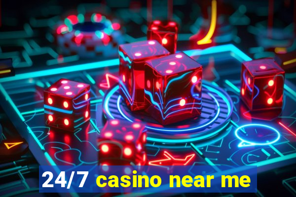 24/7 casino near me