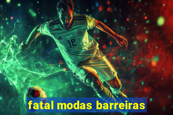 fatal modas barreiras