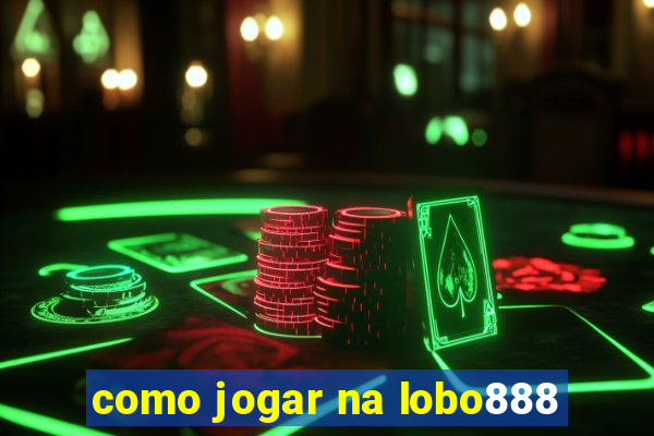 como jogar na lobo888