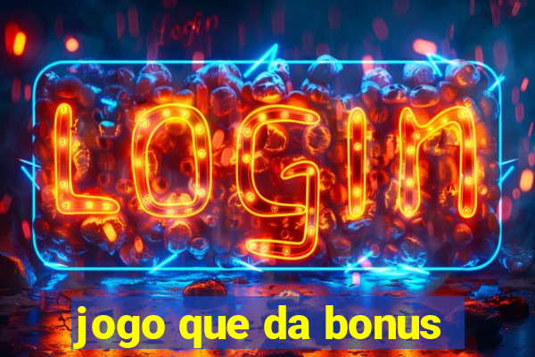 jogo que da bonus