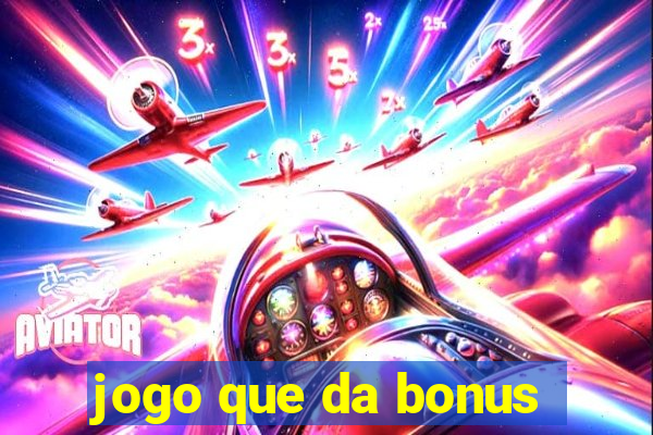 jogo que da bonus