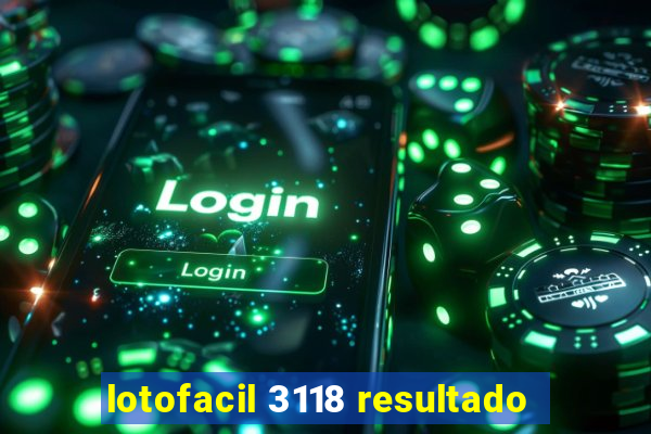 lotofacil 3118 resultado