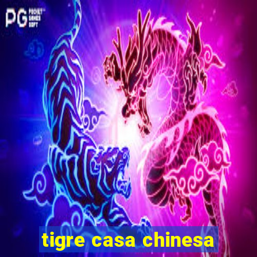 tigre casa chinesa