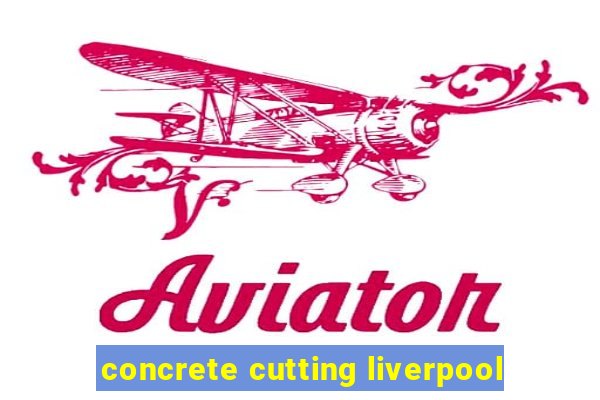 concrete cutting liverpool