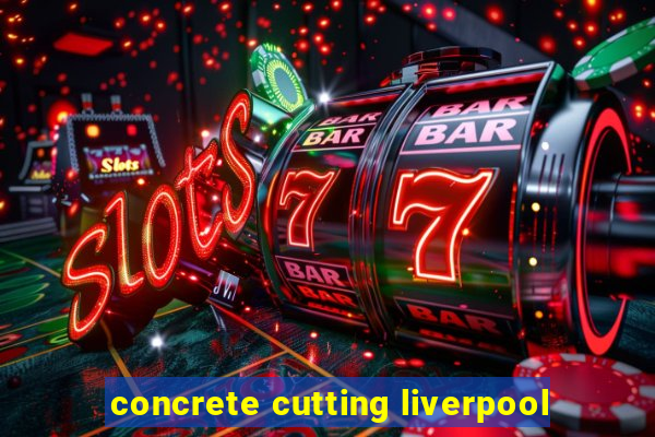 concrete cutting liverpool