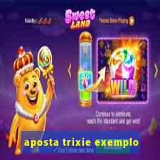 aposta trixie exemplo