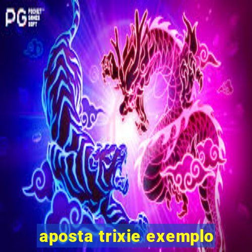 aposta trixie exemplo