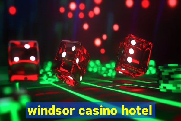 windsor casino hotel