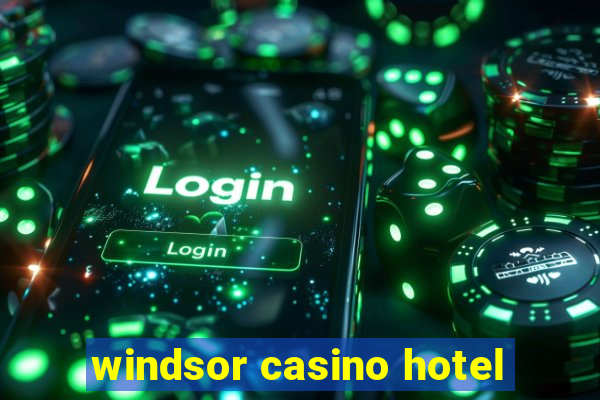 windsor casino hotel