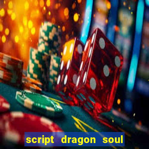 script dragon soul mobile 2024