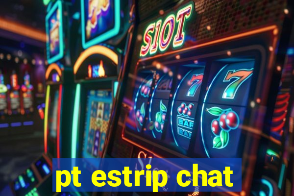 pt estrip chat