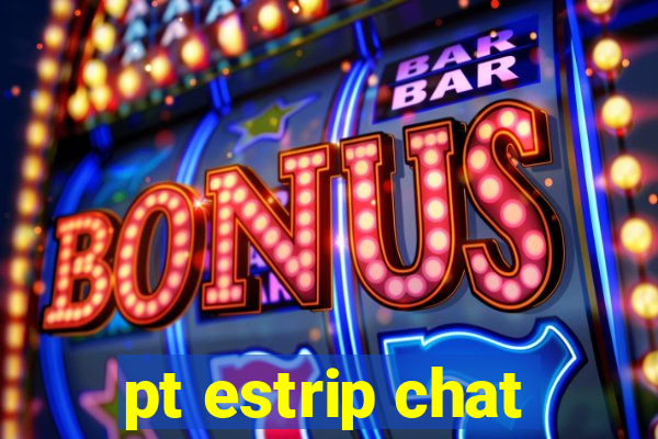 pt estrip chat