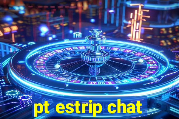 pt estrip chat