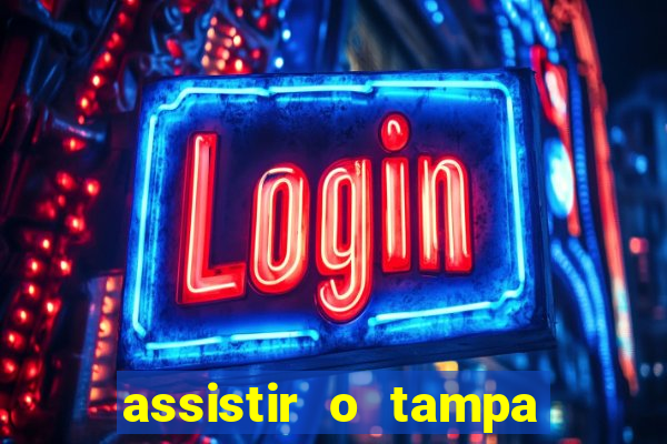 assistir o tampa da bola