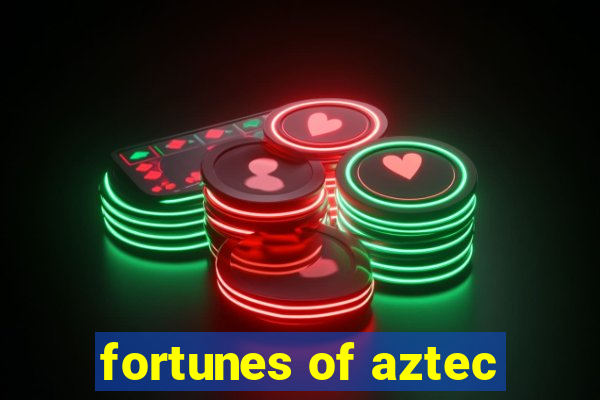 fortunes of aztec