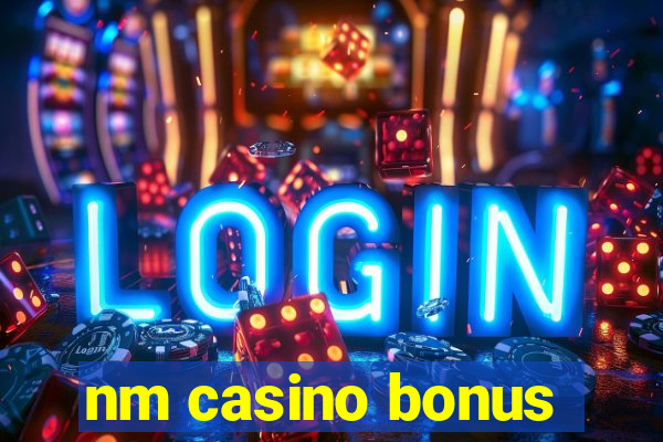 nm casino bonus