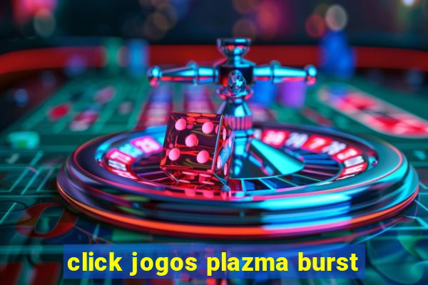 click jogos plazma burst