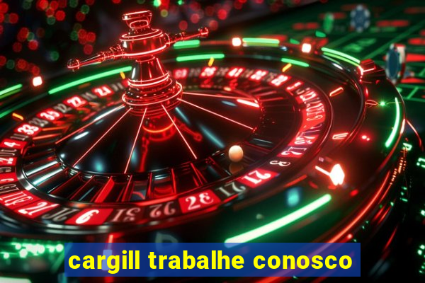 cargill trabalhe conosco