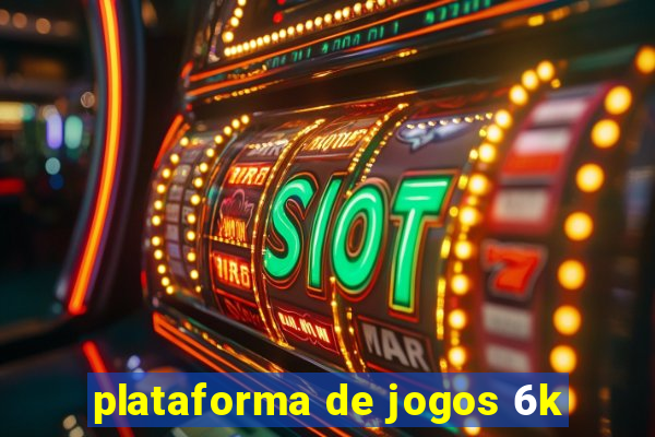 plataforma de jogos 6k