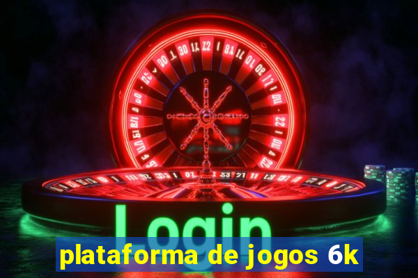 plataforma de jogos 6k