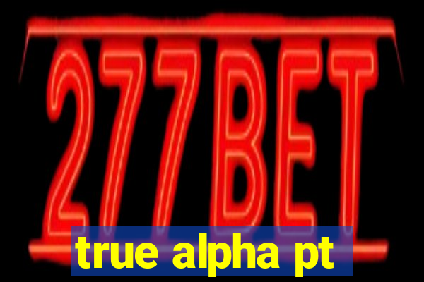 true alpha pt