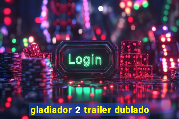 gladiador 2 trailer dublado