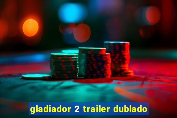 gladiador 2 trailer dublado